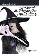 La leggenda di Magda Sius e Black Witch di Manuel Mura, 2017, Youcanprint