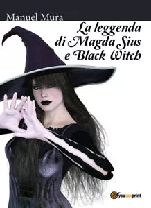 La leggenda di Magda Sius e Black Witch di Manuel Mura, 2017, Youcanprint