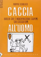 Caccia all uomo Quello che indispensabile sapere sui cacciatori di Filippo S