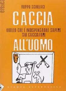 Caccia all uomo Quello che indispensabile sapere sui cacciatori di Filippo S