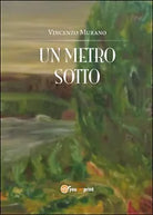 Un metro sotto di Vincenzo Murano, 2014, Youcanprint