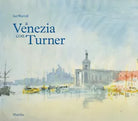 A Venezia con Turner Ediz a colori