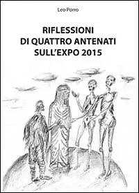 Riflessioni di quattro antenati sull’Expo 2015 di Leo Porro, 2011, Youcanprin