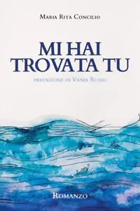 Mi hai trovata tu di Maria Rita Concilio