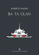Ba Ta Clan. Ediz. italiana e inglese di Roberto Malini, 2020, Libellula Edizi