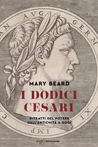 I dodici Cesari Ritratti del potere dall antichit ad oggi