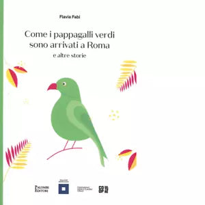 Come i pappagalli verdi sono arrivati a Roma e altre storie di Flavia Fabi