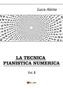 La Tecnica Pianistica Numerica vol. 2 di Luca Aletta, 2019, Youcanprint