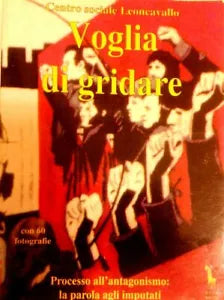 Voglia di gridare. Processo all’antagonismo. La parola agli imputati. Con videoc