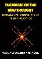 The Magic of the New Thought di William Walker Atkinson