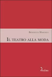 Il teatro alla moda di Benedetto Marcello, M. Geremia, M. Bizzarini, F. Foresti