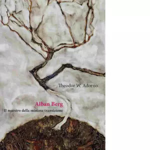 Alban Berg Il maestro della minima transizione di Theodor W Adorno