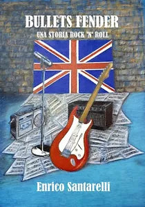 Bullets Fender - una storia rock ’n’ roll di Enrico Santarelli, 2019