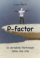 P Factor - la variabile Parkinson nella mia vita, Luca Berti, 2020, Youcanprin