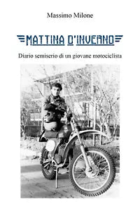 Mattina d’inverno. Diario semiserio di un giovane motociclista di Massimo Milone