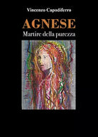 Agnese - Martire della purezza di Vincenzo Capodiferro, 2021, Youcanprint