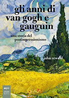 Gli anni di van Gogh e Gauguin Una storia del postimpressionismo