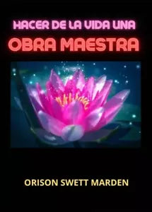 Hacer de la vida una obra maestra di Orison Swett Marden