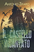 Il castello incantato di Antonio Zifaro, 2018, Youcanprint