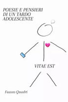 Poesie e Pensieri di un Tardo Adolescente VITAE EST di Fausto Quadri