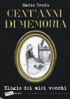 Cent anni di memoria Elogio dei miei vecchi di Mario Trudu