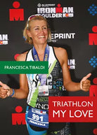 Triathlon my love - Francesca Tibaldi, 2019, Youcanprint
