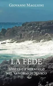 La Fede Mistero e miracolo nel Vangelo di Marco di Giovanni Maglioni