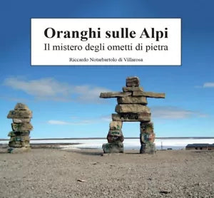 Oranghi sulle Alpi. Il mistero degli ometti di pietra di Riccardo Notarbartolo