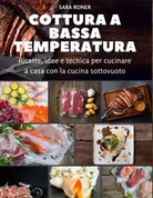 Cottura a bassa temperatura: Ricette, idee e tecnica per cucina a casa con la cu