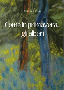 Come in primavera... gli alberi di Giulia Licata, 2016, Youcanprint