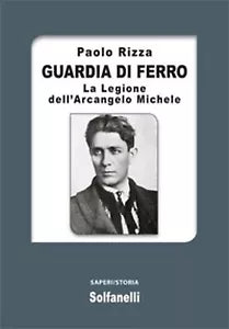GUARDIA DI FERRO La Legione dell’Arcangelo Michele di Paolo Rizza, Solfanelli