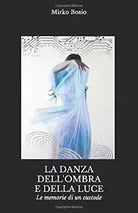 La Danza Dell’ombra e Della Luce Le Memorie Di un Custode di Mirko Bosio, 2013,