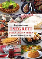 I segreti della cucina turca Nuova Edizione a colori con oltre 60 Ricette di C