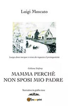 Mamma perche non sposi mio padre di Luigi Moscato, 2020, Youcanprint