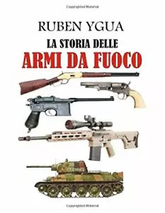 La Storia Delle Armi Da Fuoco di Ruben Ygua 2020 Indipendently Published