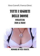 Tutti i segreti delle donne svelati da Enzo e Franz di Enzo Comelli, Franco Gle
