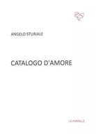 Catalogo d’amore di Angelo Sturiale, 2016, Edizioni Le Farfalle