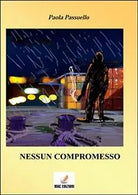 Nessun compromesso di Paola Passuello, 2013, Mgc Edizioni