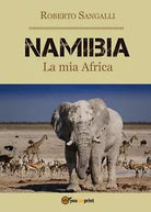 Namibia - La mia Africa di Roberto Sangalli, 2016, Youcanprint