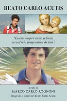 Beato Carlo Acutis: Essere sempre unito a Gesu, ecco il mio programma di vita.