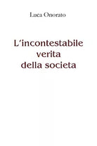 L’incontestabile verita della societa di Luca Onorato, 2021, Youcanprint