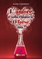 L’amore e solo chimica. O forse no... di Guido Colombani, 2020, Youcanprint