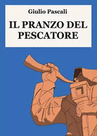 Il pranzo del pescatore di Giulio Pascali, 2021, Youcanprint