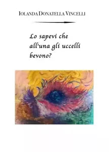 Lo sapevi che all una gli uccelli bevono di Iolanda Donatella Vincelli
