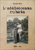 L’adolescenza rubata di Carlo Mia, 2016, Youcanprint