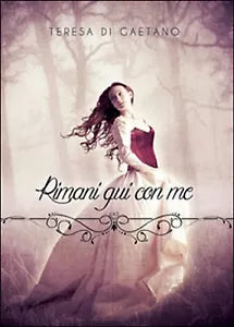 Rimani qui con me di Teresa Di Gaetano, 2015, Youcanprint