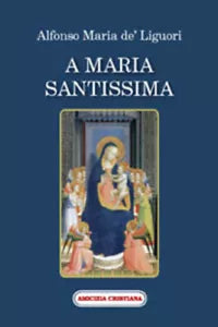A Maria Santissima di Alfonso Maria De’ Liguori, 2007, Edizioni Amicizia Cristia