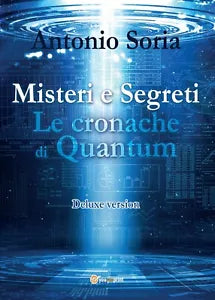 Misteri e Segreti. Le cronache di Quantum Deluxe version di Antonio Soria