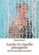 Anche le cipolle piangono di Paolo Avanzi, 2019, Youcanprint