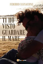 Ti ho visto guardare il mare di Federico Iannaccone, 2021, Youcanprint
